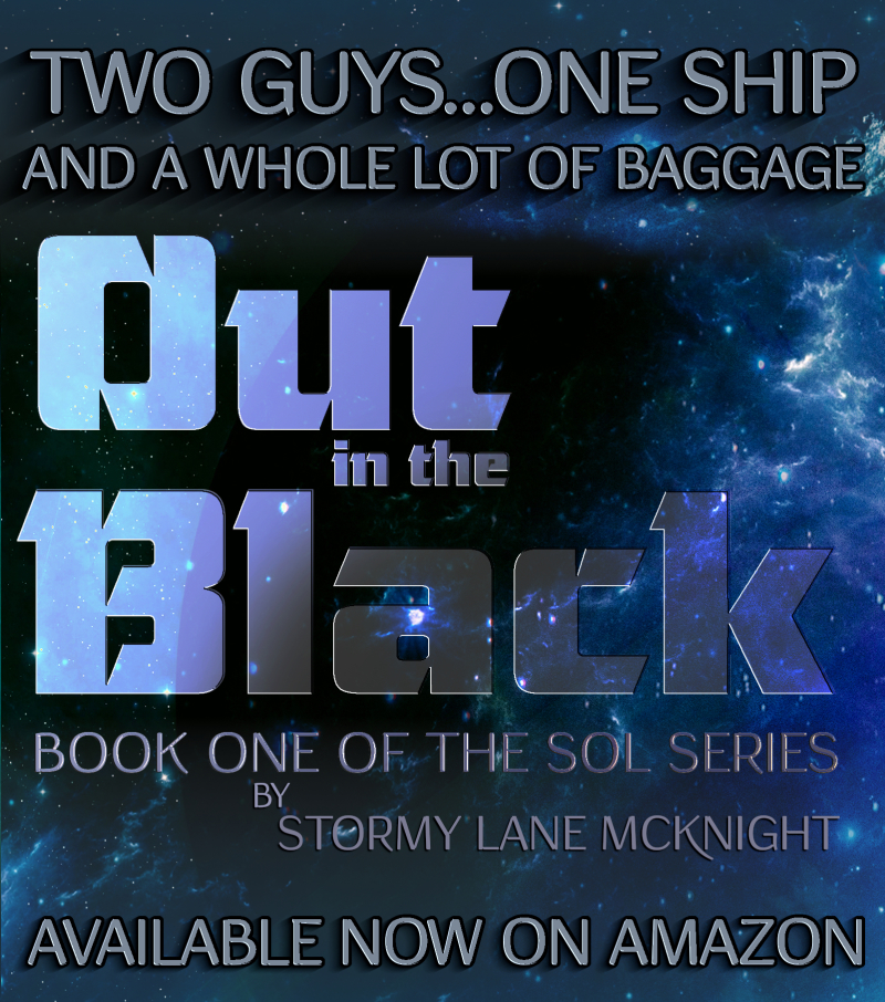Stylized space background with text reading "Two guys...one ship, and a whole lot of baggage. Out in the Black: Book One of the Sol Series by Stormy Lane McKnight, Available now on Amazon."