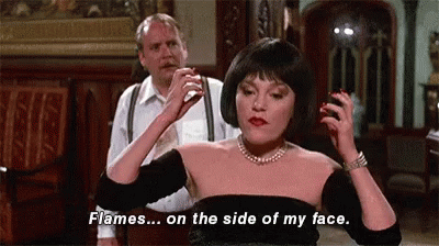 Madeline Kahn in Clue doing the flames on the side of my face rant.